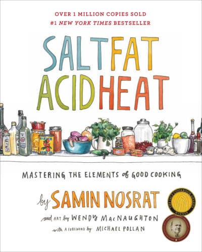 Salt, Fat, Acid, Heat: Mastering the Elements of Good Cooking by Samin Nosrat, Wendy MacNaughton