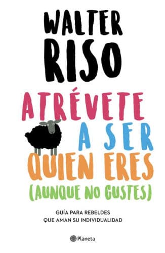 Atrévete a ser quien eres: guía para rebeldes que aman su individualidad / Dare to Be who You Are by Walter Riso