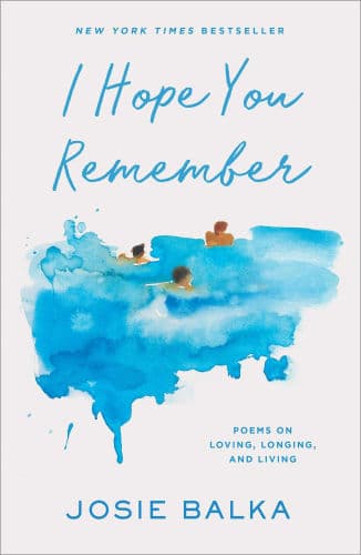 I Hope You Remember: Poems on Loving, Longing, and Living by Josie Balka
