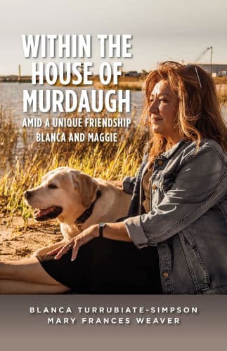 Within the House of Murdaugh: Amid a Unique Friendship, Blanca and Maggie by Blanca Turrubiate-Simpson, Mary Frances Weaver