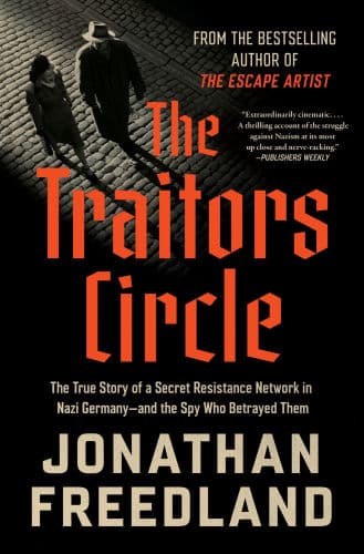 The Traitors Circle: The True Story of a Secret Resistance Network in Nazi Germany-and the Spy Who Betrayed Them by Jonathan Freedland
