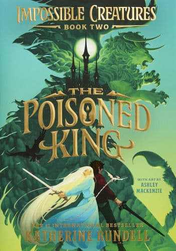 The Poisoned King (Impossible Creatures #2) by Katherine Rundell, Ashley Mackenzie (Illustrator), Ashley Mackenzie