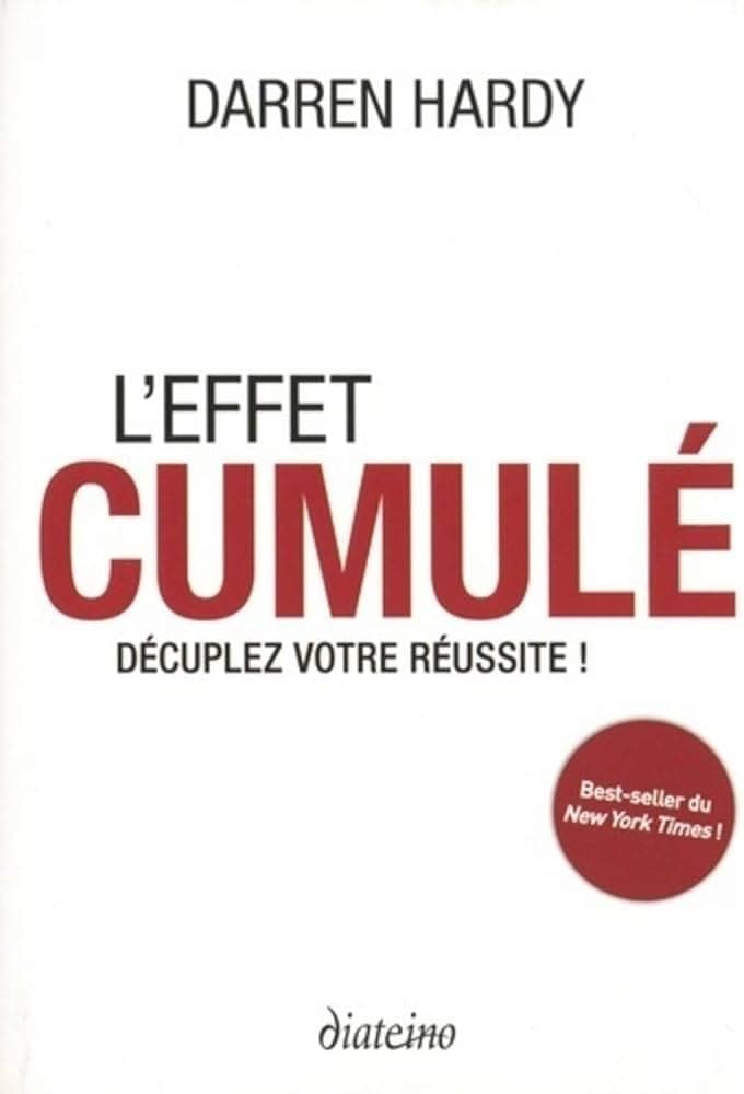 L'effet cumulé : Décuplez votre réussite !  by Darren Hardy