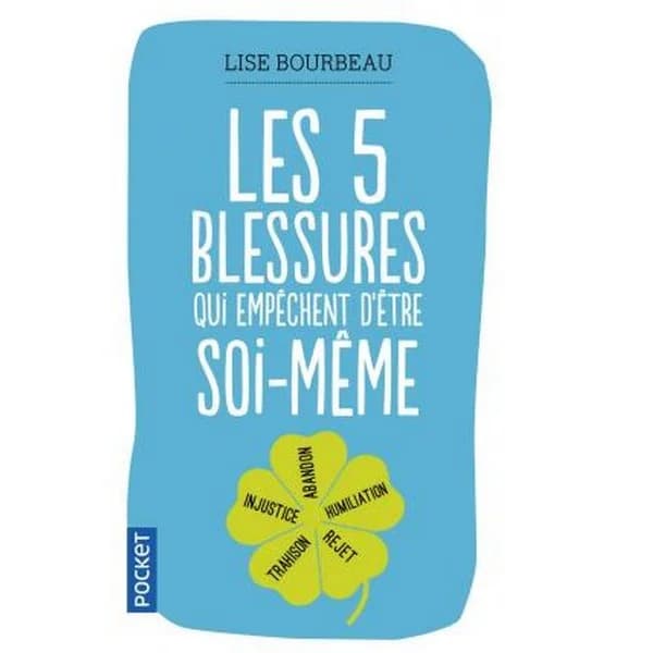 Les 5 cinq blessures qui empêchent d'être soi-même: Rejet, abandon, humiliation, trahison, injustice  by Lise Bourbeau