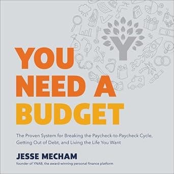 You Need a Budget: The Proven System for Breaking the Paycheck-to-Paycheck Cycle, Getting out of Debt, and Living the Li by Jesse Mecham, Harper Business