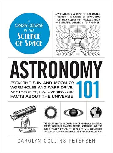 Adams Media Corporation Astronomy 101: From The Sun And Moon To Wormholes And Warp Drive, Key Theories, Discoveries, And by Carolyn Collins Petersen