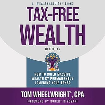 Tax-Free Wealth: How to Build Massive Wealth by Permanently Lowering Your Taxes by Tom Wheelwright CPA, Robert Kiyosaki - foreword, Brilliance Audio
