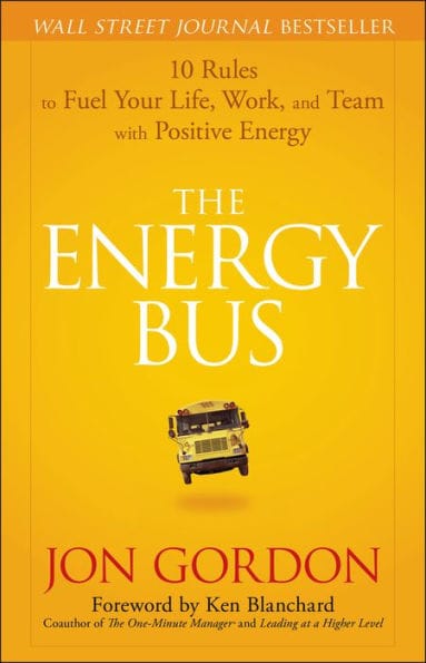 The Energy Bus: 10 Rules to Fuel Your Life, Work, and Team with Positive Energy