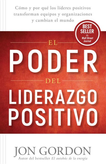 El Poder del Liderazgo Positivo: Cómo y por que los líderes positivos transforman equipos y organizaciones y cambian el mundo