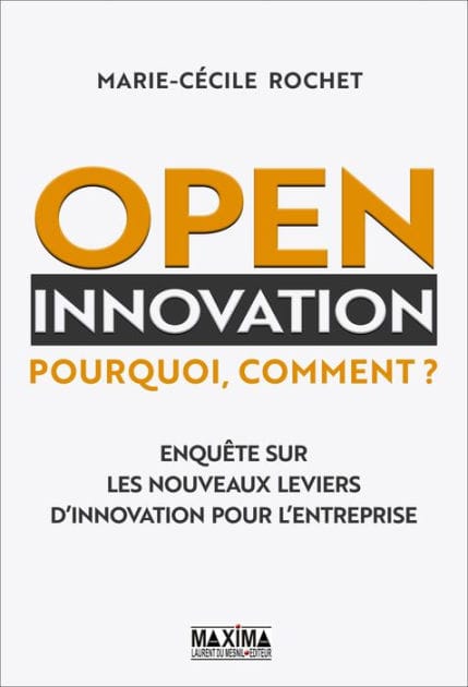 Open innovation: Pourquoi, comment ? Enquête sur les nouveaux leviers d'innovation pour l'entreprise