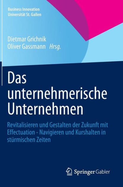Das unternehmerische Unternehmen: Revitalisieren und Gestalten der Zukunft mit Effectuation - Navigieren und Kurshalten in stï¿½rmischen Zeiten