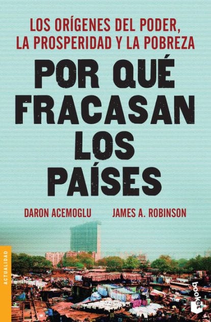 Por que fracasan los paises: Los origenes del poder, la prosperidad y la pobreza.