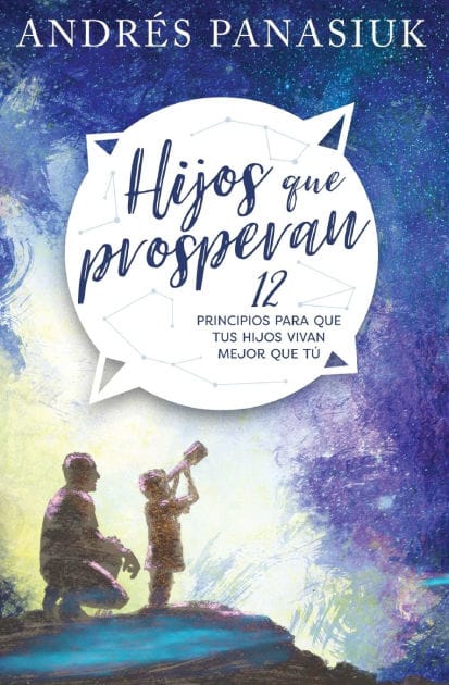 Hijos que prosperan: 12 principios para que tus hijos vivan mejor que tú