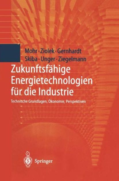 Zukunftsfï¿½hige Energietechnologien fï¿½r die Industrie: Technische Grundlagen, ï¿½konomie, Perspektiven / Edition 1