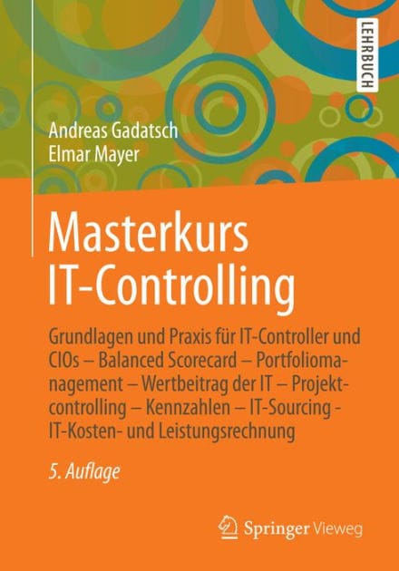 Masterkurs IT-Controlling: Grundlagen und Praxis fï¿½r IT-Controller und CIOs - Balanced Scorecard - Portfoliomanagement - Wertbeitrag der IT - Projektcontrolling - Kennzahlen - IT-Sourcing - IT-Kosten- und Leistungsrechnung