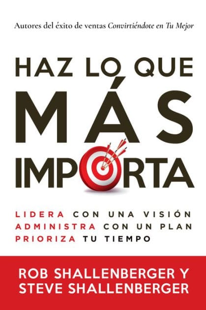 Haz lo que más importa: Lidera con una visión, administra con un plan, prioriza tu tiempo