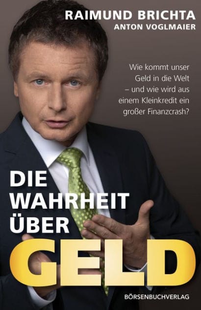 Die Wahrheit über Geld: Wie kommt unser Geld in die Welt - und wie wird aus einem Kleinkredit ein großer Finanzcrash