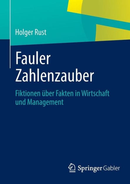 Fauler Zahlenzauber: Fiktionen über Fakten in Wirtschaft und Management