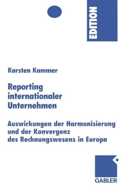 Reporting internationaler Unternehmen: Auswirkungen der Harmonisierung und der Konvergenz des Rechnungswesens in Europa
