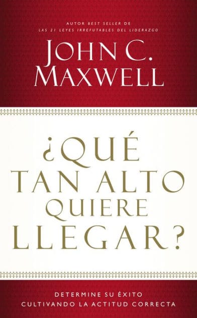 ¿Qué tan alto quiere llegar?: Determine su éxito cultivando la actitud correcta