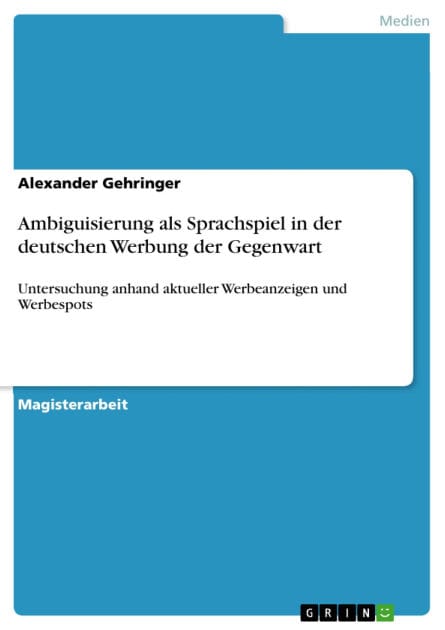 Ambiguisierung als Sprachspiel in der deutschen Werbung der Gegenwart: Untersuchung anhand aktueller Werbeanzeigen und Werbespots