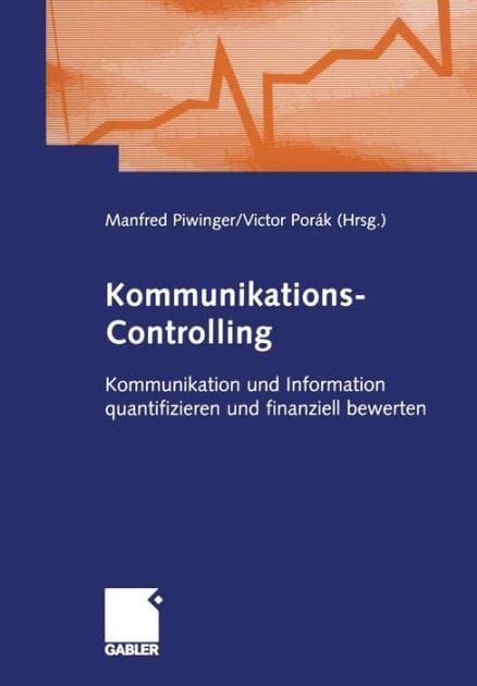 Kommunikations-Controlling: Kommunikation und Information quantifizieren und finanziell bewerten