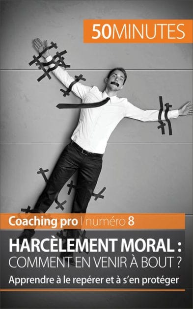 Harcèlement moral : comment en venir à bout ?: Apprendre à le repérer et à s'en protéger