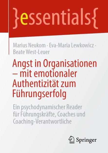 Angst in Organisationen - mit emotionaler Authentizitï¿½t zum Fï¿½hrungserfolg: Ein psychodynamischer Reader fï¿½r Fï¿½hrungskrï¿½fte, Coaches und Coaching-Verantwortliche