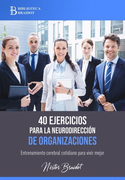 40 ejercicios para la neurodirección de organizaciones: Entrenamiento cerebral cotidiano para vivir mejor