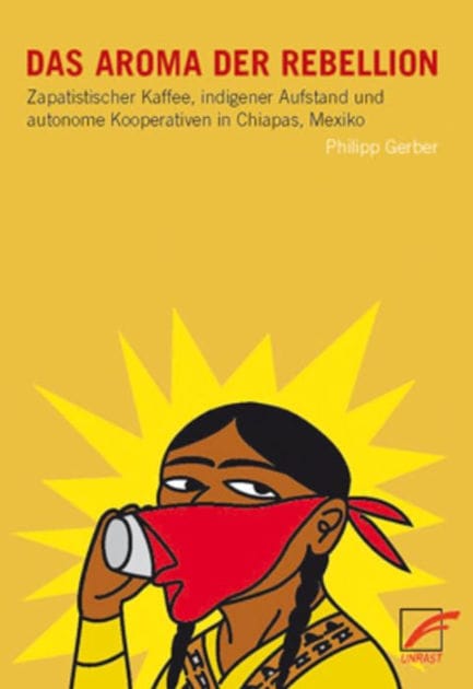 Das Aroma der Rebellion: Zapatistischer Kaffee, indigener Aufstand und autonome Kooperativen in Chiapas, Mexiko