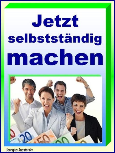 Jetzt selbstständig machen!: Mut zur Chance