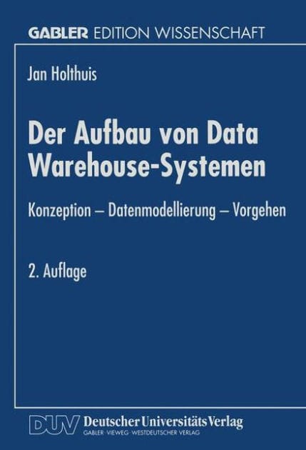 Der Aufbau von Data Warehouse-Systemen: Konzeption - Datenmodellierung - Vorgehen