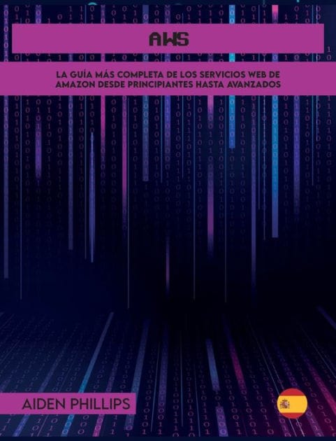 AWS: La guï¿½a de estudio completa para profesionales certificados en la nube para aprender los principios de AWS desde el nivel principiante hasta el avanzado. ï¿½Mejore sus habilidades informï¿½ticas hoy!