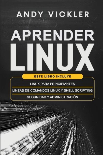 Aprender Linux: Este libro incluye: Linux para principiantes + Lï¿½neas de comandos Linux y Shell Scripting + Seguridad y administraciï¿½n