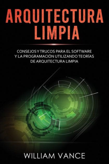 Arquitectura limpia: Consejos y trucos para el software y la programaciï¿½n utilizando teorï¿½as de arquitectura limpia