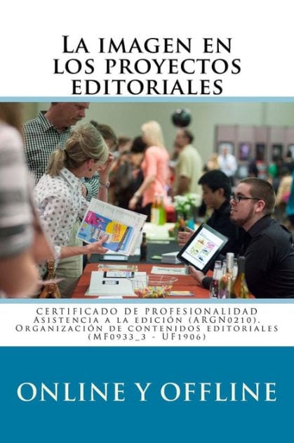 La Imagen En Los Proyectos Editoriales Online Y Offline: Certificado de Profesionalidad Argn0210 Asistencia a la Ediciï¿½n