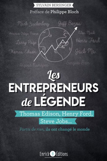 Les entrepreneurs de légende: Thomas Edison, Henry Ford, Steve Jobs, partis de rien, ils ont changé le monde