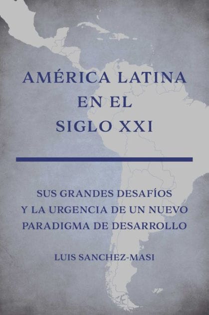 América Latina en el Siglo XXI: Sus grandes desafíos y la urgencia de un nuevo paradigma de desarrollo