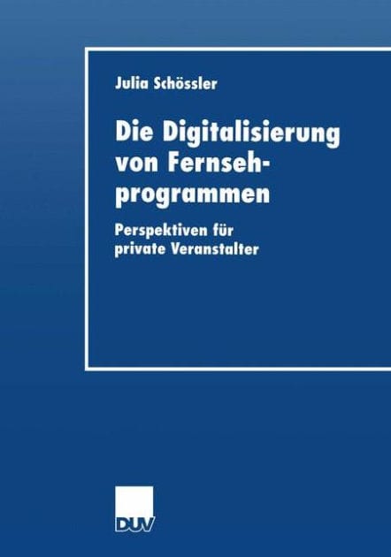 Die Digitalisierung von Fernsehprogrammen: Perspektiven für private Veranstalter