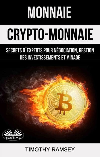 Monnaie : Crypto-Monnaie : Secrets D'Experts Pour Négociation, Gestion Des Investissements Et Minage