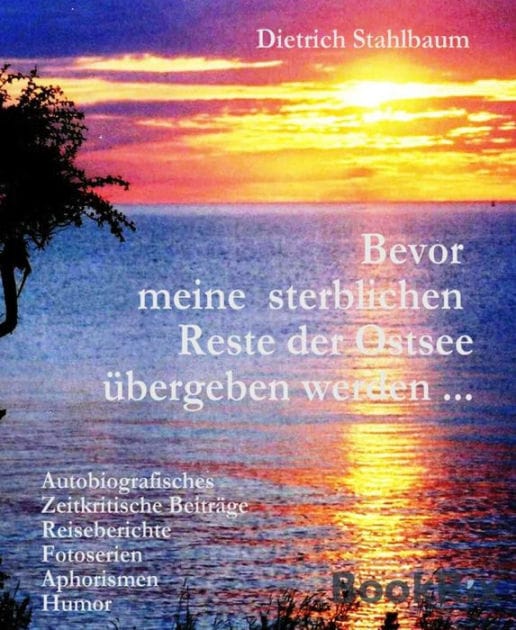 Bevor meine sterblichen Reste der Ostsee übergeben werden ...: Autobiografisches, Zeitkritische Beiträge, Reiseberichte, Fotoserien, Aphorismen, Humor