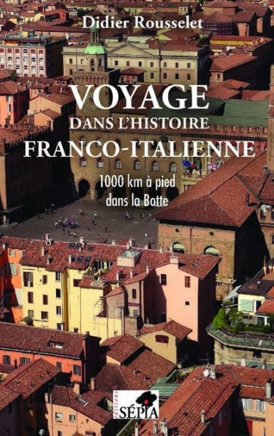 Voyage dans l'histoire franco-italienne: 1000 km à pied dans la Botte