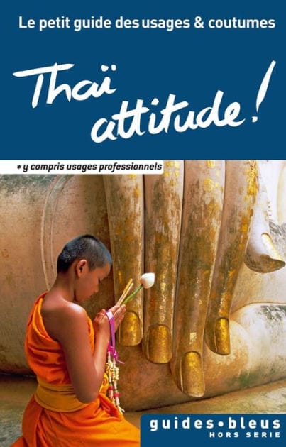 Thaï attitude ! Le petit guide des usages et coutumes: Thaïlande, guide, usages et coutumes