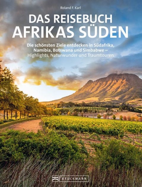 Das Reisebuch Afrikas Süden: Die schönsten Ziele entdecken in Südafrika, Namibia, Botswana und Simbabwe - Highlights, Naturwunder und Traumtouren