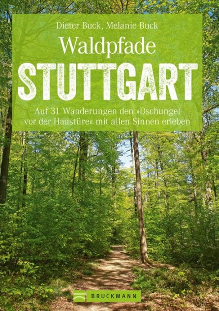 Waldpfade Stuttgart: Auf 31 Wanderungen den "Dschungel vor der Haustüre" mit allen Sinnen erleben