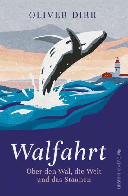 Walfahrt: Über den Wal, die Welt und das Staunen Eine sprachmächtige Einladung zum Naturerlebnis "Whale-Watching"