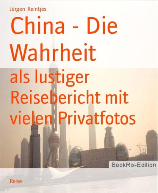 China - Die Wahrheit: als lustiger Reisebericht mit vielen Privatfotos