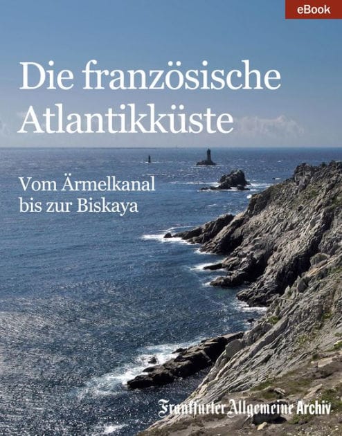 Die französische Atlantikküste: Vom Ärmelkanal bis zur Biskaya