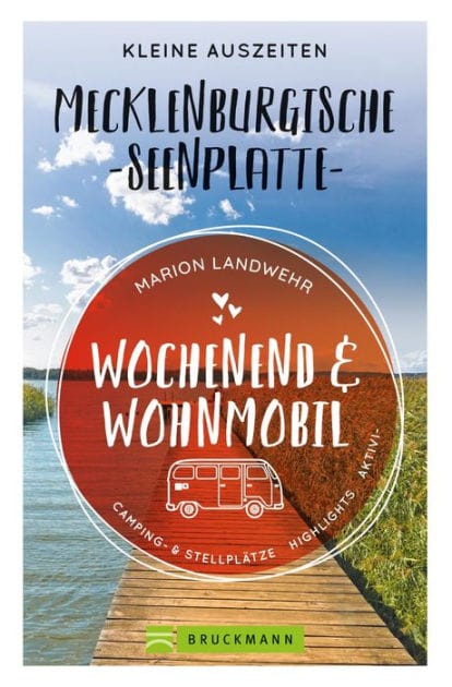 Wochenend und Wohnmobil. Kleine Auszeiten an der Mecklenburgischen Seenplatte.: Die besten Camping- und Stellplätze, alle Highlights und Aktivitäten. NEU 2020.