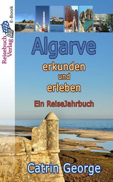 Algarve erkunden und erleben: Ein ReiseJahrbuch